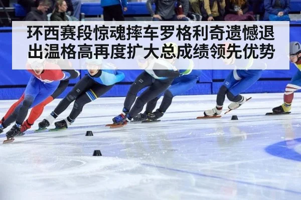 环西赛段惊魂摔车罗格利奇遗憾退出温格高再度扩大总成绩领先优势